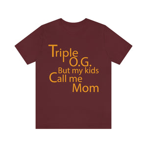 Triple O.G. but my kids call me Mom.