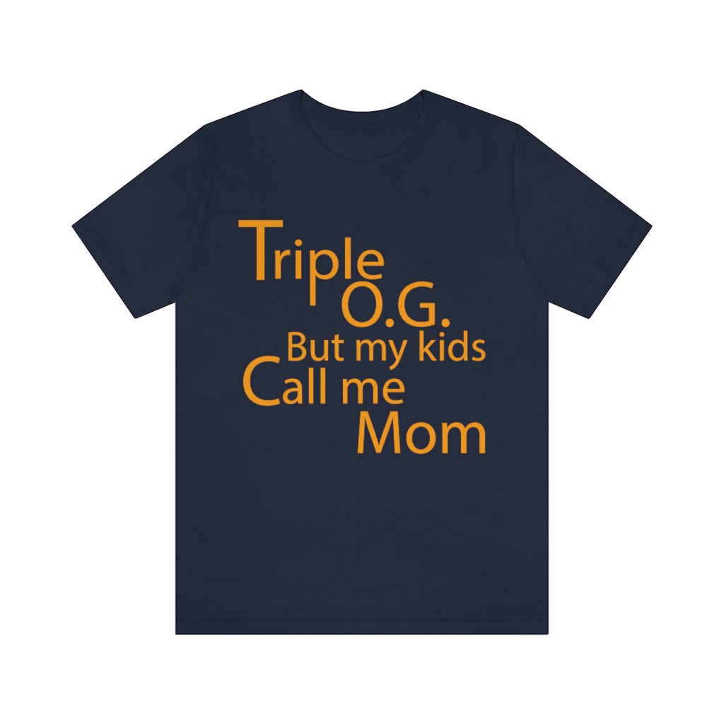 Triple O.G. but my kids call me Mom.