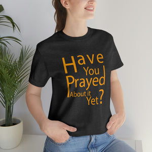 Have You Prayed About It Yet?