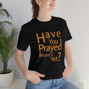 Have You Prayed About It Yet?