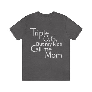 Triple O.G. but my kids call me Mom.